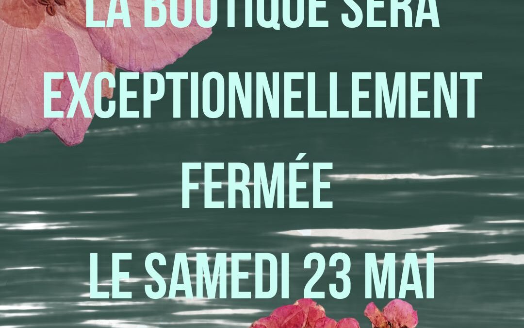 Nous serons fermé le samedi 23 mai